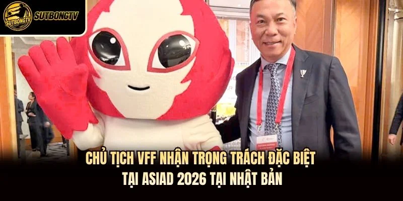Chủ tịch VFF nhận trọng trách đặc biệt tại ASIAD 2026 tại Nhật Bản. Chủ tịch VFF nhận trọng trách đặc biệt tại ASIAD 2026 tại Nhật Bản.