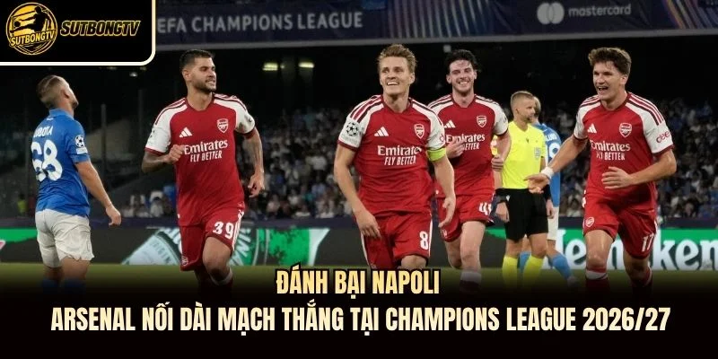 Đánh bại Napoli, Arsenal nối dài mạch thắng tại Champions League 2026/27 Đánh bại Napoli, Arsenal nối dài mạch thắng tại Champions League 2026/27