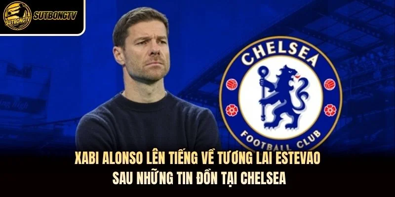Xabi Alonso lên tiếng về tương lai Estevao sau những tin đồn tại Chelsea Xabi Alonso lên tiếng về tương lai Estevao sau những tin đồn tại Chelsea