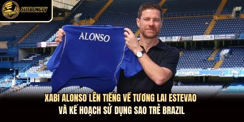 Xabi Alonso lên tiếng về tương lai Estevao và kế hoạch sử dụng sao trẻ Brazil Xabi Alonso lên tiếng về tương lai Estevao và kế hoạch sử dụng sao trẻ Brazil